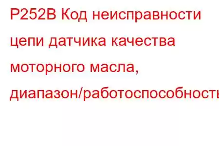 P252B Код неисправности цепи датчика качества моторного масла, диапазон/работоспособность