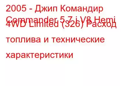 2005 - Джип Командир
Commander 5.7 i V8 Hemi 4WD Limited (326) Расход топлива и технические характеристики