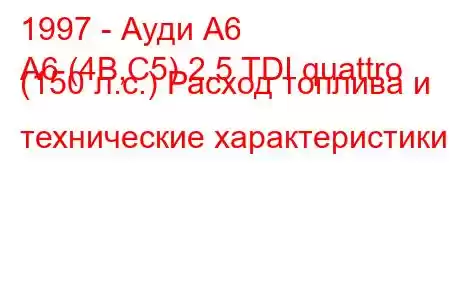 1997 - Ауди А6
A6 (4B,C5) 2.5 TDI quattro (150 л.с.) Расход топлива и технические характеристики