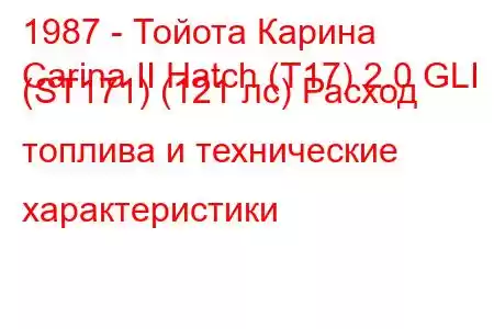 1987 - Тойота Карина
Carina II Hatch (T17) 2.0 GLI (ST171) (121 лс) Расход топлива и технические характеристики