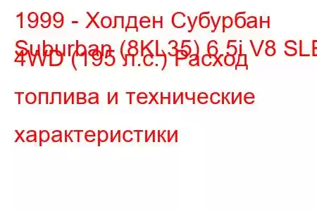 1999 - Холден Субурбан
Suburban (8KL35) 6.5i V8 SLE 4WD (195 л.с.) Расход топлива и технические характеристики