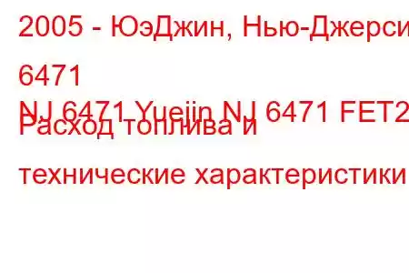 2005 - ЮэДжин, Нью-Джерси, 6471
NJ 6471 Yuejin NJ 6471 FET2 Расход топлива и технические характеристики