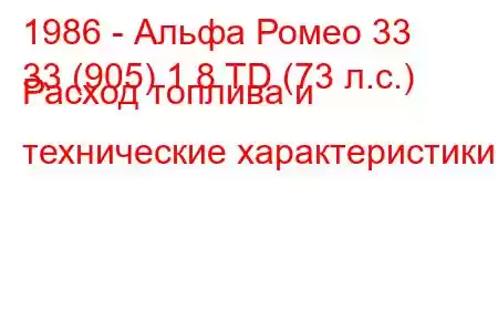 1986 - Альфа Ромео 33
33 (905) 1.8 TD (73 л.с.) Расход топлива и технические характеристики