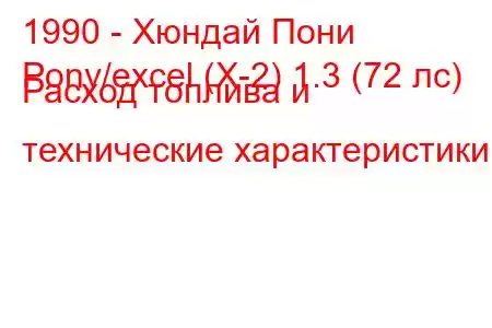 1990 - Хюндай Пони
Pony/excel (X-2) 1.3 (72 лс) Расход топлива и технические характеристики