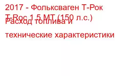 2017 - Фольксваген Т-Рок
T-Roc 1.5 MT (150 л.с.) Расход топлива и технические характеристики