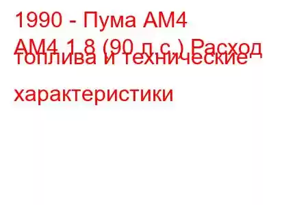 1990 - Пума АМ4
АМ4 1.8 (90 л.с.) Расход топлива и технические характеристики