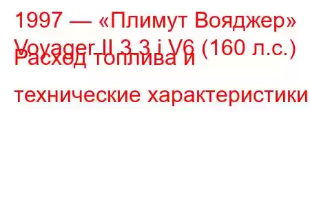 1997 — «Плимут Вояджер»
Voyager II 3.3 i V6 (160 л.с.) Расход топлива и технические характеристики