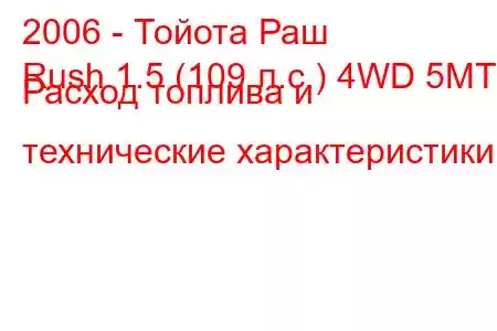 2006 - Тойота Раш
Rush 1.5 (109 л.с.) 4WD 5MT Расход топлива и технические характеристики