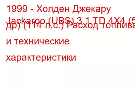 1999 - Холден Джекару
Jackaroo (UBS) 3.1 TD 4X4 (5 др) (114 л.с.) Расход топлива и технические характеристики