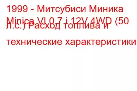 1999 - Митсубиси Миника
Minica VI 0.7 i 12V 4WD (50 л.с.) Расход топлива и технические характеристики