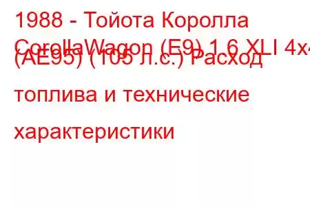 1988 - Тойота Королла
CorollaWagon (E9) 1.6 XLI 4x4 (AE95) (105 л.с.) Расход топлива и технические характеристики