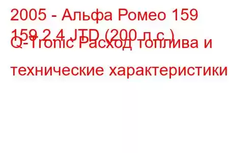 2005 - Альфа Ромео 159
159 2.4 JTD (200 л.с.) Q-Tronic Расход топлива и технические характеристики