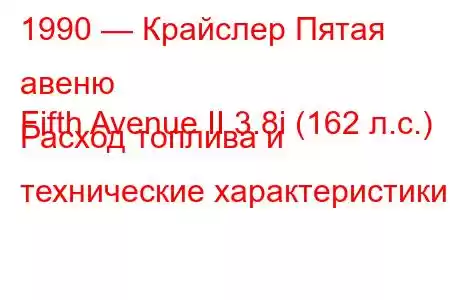 1990 — Крайслер Пятая авеню
Fifth Avenue II 3.8i (162 л.с.) Расход топлива и технические характеристики