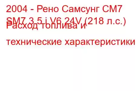 2004 - Рено Самсунг СМ7
SM7 3.5 i V6 24V (218 л.с.) Расход топлива и технические характеристики