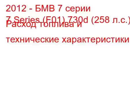 2012 - БМВ 7 серии
7 Series (F01) 730d (258 л.с.) Расход топлива и технические характеристики