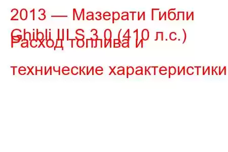 2013 — Мазерати Гибли
Ghibli III S 3.0 (410 л.с.) Расход топлива и технические характеристики