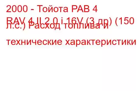 2000 - Тойота РАВ 4
RAV 4 II 2.0 i 16V (3 др) (150 л.с.) Расход топлива и технические характеристики