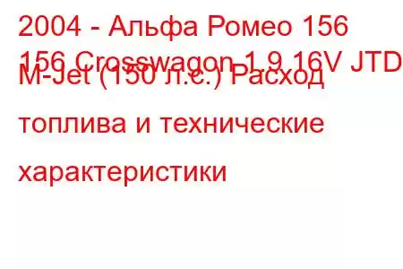 2004 - Альфа Ромео 156
156 Crosswagon 1.9 16V JTD M-Jet (150 л.с.) Расход топлива и технические характеристики