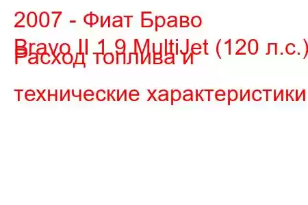 2007 - Фиат Браво
Bravo II 1.9 MultiJet (120 л.с.) Расход топлива и технические характеристики