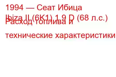 1994 — Сеат Ибица
Ibiza II (6K1) 1.9 D (68 л.с.) Расход топлива и технические характеристики