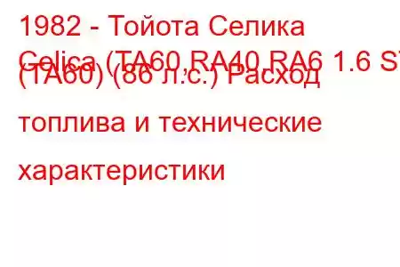 1982 - Тойота Селика
Celica (TA60,RA40,RA6 1.6 ST (TA60) (86 л.с.) Расход топлива и технические характеристики