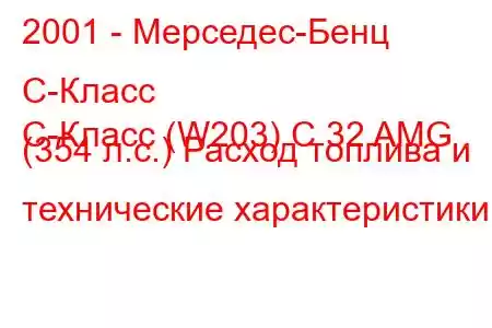 2001 - Мерседес-Бенц С-Класс
C-Класс (W203) C 32 AMG (354 л.с.) Расход топлива и технические характеристики