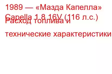 1989 — «Мазда Капелла»
Capella 1.8 16V (116 л.с.) Расход топлива и технические характеристики