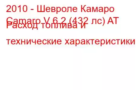 2010 - Шевроле Камаро
Camaro V 6.2 (432 лс) AT Расход топлива и технические характеристики