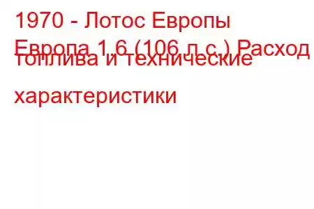 1970 - Лотос Европы
Европа 1.6 (106 л.с.) Расход топлива и технические характеристики