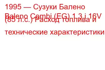 1995 — Сузуки Балено
Baleno Combi (EG) 1.3 i 16V (85 л.с.) Расход топлива и технические характеристики