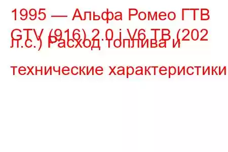 1995 — Альфа Ромео ГТВ
GTV (916) 2.0 i V6 TB (202 л.с.) Расход топлива и технические характеристики