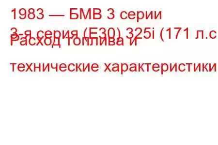 1983 — БМВ 3 серии
3-я серия (E30) 325i (171 л.с.) Расход топлива и технические характеристики