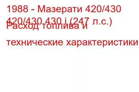 1988 - Мазерати 420/430
420/430 430 i (247 л.с.) Расход топлива и технические характеристики