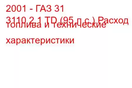 2001 - ГАЗ 31
3110 2.1 TD (95 л.с.) Расход топлива и технические характеристики