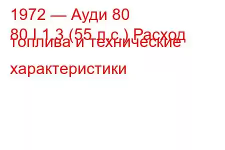 1972 — Ауди 80
80 I 1.3 (55 л.с.) Расход топлива и технические характеристики