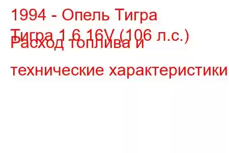 1994 - Опель Тигра
Тигра 1.6 16V (106 л.с.) Расход топлива и технические характеристики