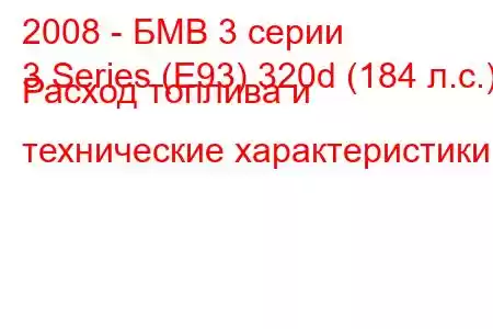 2008 - БМВ 3 серии
3 Series (E93) 320d (184 л.с.) Расход топлива и технические характеристики