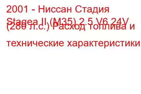 2001 - Ниссан Стадия
Stagea II (M35) 2.5 V6 24V (280 л.с.) Расход топлива и технические характеристики