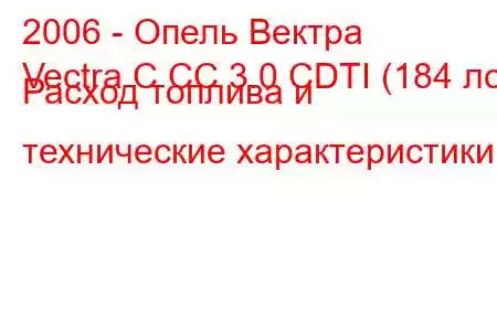 2006 - Опель Вектра
Vectra C CC 3.0 CDTI (184 лс) Расход топлива и технические характеристики