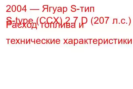 2004 — Ягуар S-тип
S-type (CCX) 2.7 D (207 л.с.) Расход топлива и технические характеристики