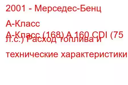 2001 - Мерседес-Бенц А-Класс
A-Класс (168) A 160 CDI (75 л.с.) Расход топлива и технические характеристики