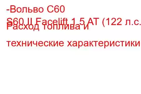 -Вольво С60
S60 II Facelift 1.5 AT (122 л.с.) Расход топлива и технические характеристики