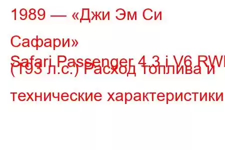 1989 — «Джи Эм Си Сафари»
Safari Passenger 4.3 i V6 RWD (193 л.с.) Расход топлива и технические характеристики