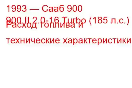 1993 — Сааб 900
900 II 2.0-16 Turbo (185 л.с.) Расход топлива и технические характеристики