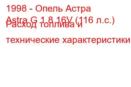 1998 - Опель Астра
Astra G 1.8 16V (116 л.с.) Расход топлива и технические характеристики