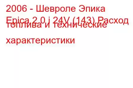 2006 - Шевроле Эпика
Epica 2.0 i 24V (143) Расход топлива и технические характеристики