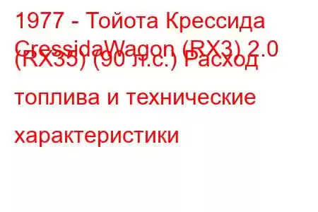 1977 - Тойота Крессида
CressidaWagon (RX3) 2.0 (RX35) (90 л.с.) Расход топлива и технические характеристики