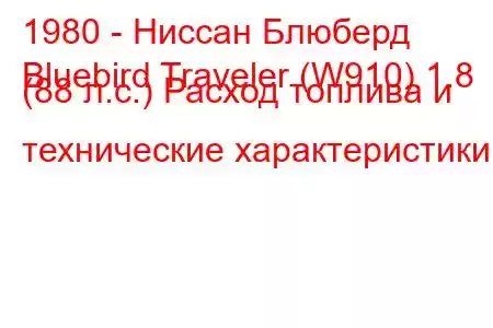 1980 - Ниссан Блюберд
Bluebird Traveler (W910) ​​1.8 (88 л.с.) Расход топлива и технические характеристики