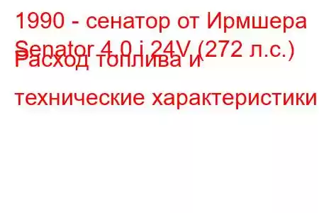 1990 - сенатор от Ирмшера
Senator 4.0 i 24V (272 л.с.) Расход топлива и технические характеристики