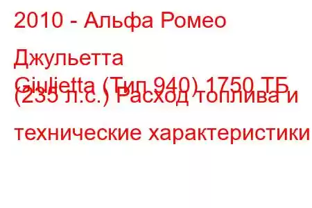 2010 - Альфа Ромео Джульетта
Giulietta (Тип 940) 1750 ТБ (235 л.с.) Расход топлива и технические характеристики